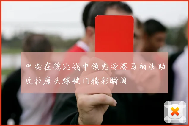 申花在德比战中领先海港马纳法助攻拉唐头球破门精彩瞬间