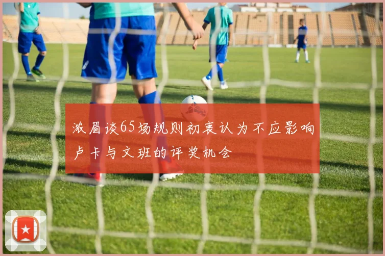 浓眉谈65场规则初衷认为不应影响卢卡与文班的评奖机会